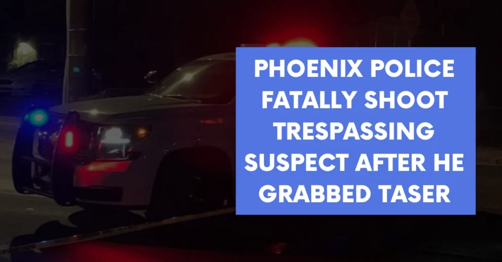 Phoenix Police fatally shoot trespassing suspect after he grabbed Taser