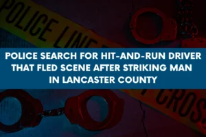 Police search for hit and run driver that fled scene after striking man in Lancaster County