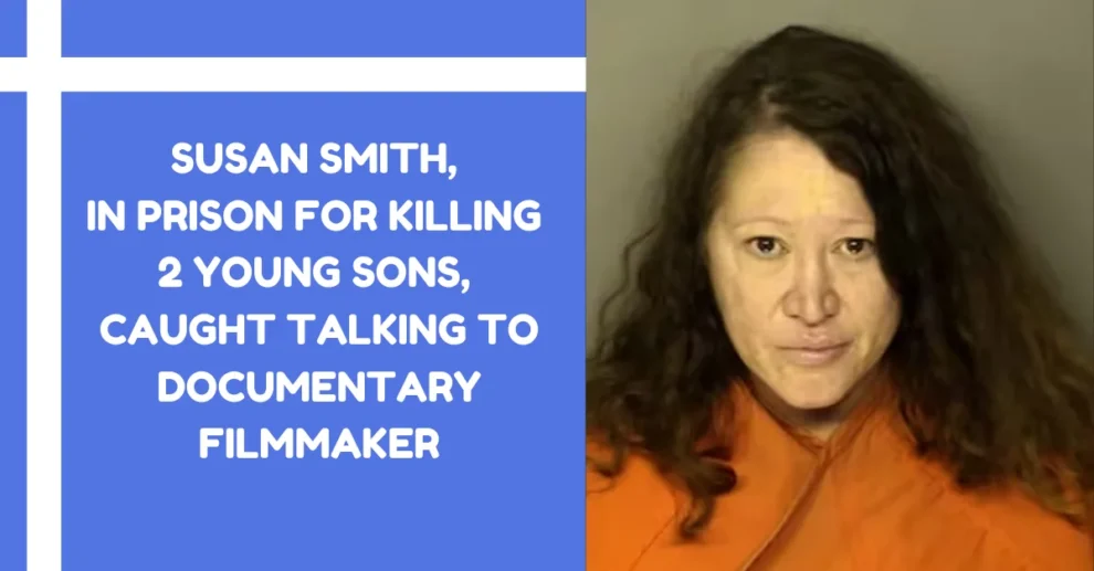 Susan Smith in prison for killing 2 young sons caught talking to documentary filmmaker