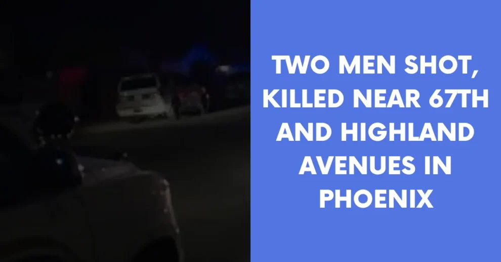 Two men shot killed near 67th and Highland avenues in Phoenix