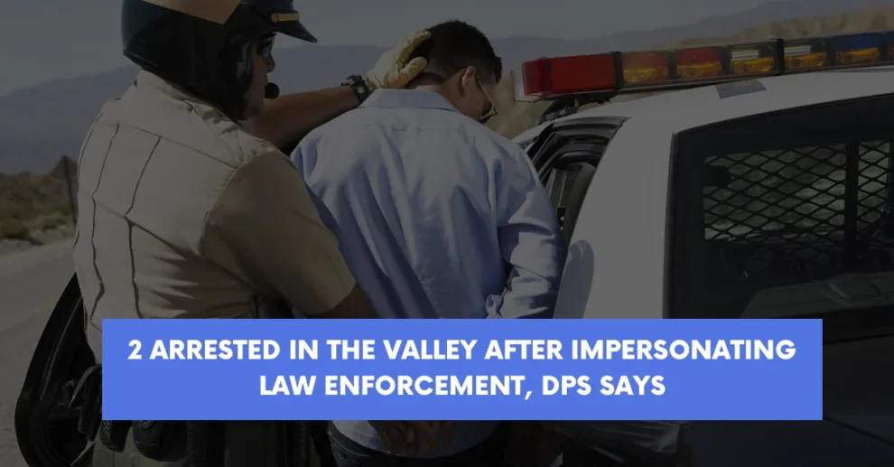 2 arrested in the Valley after impersonating law enforcement DPS says