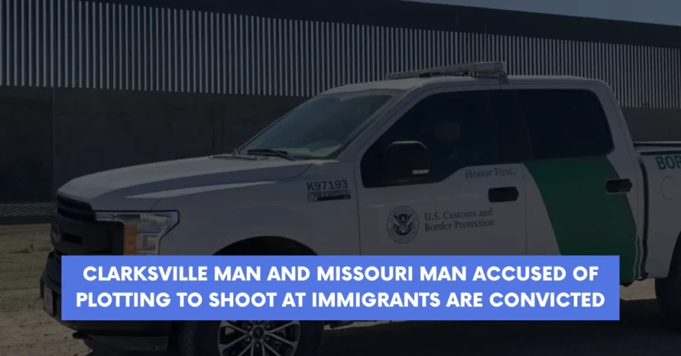 Clarksville man and Missouri man accused of plotting to shoot at immigrants are convicted