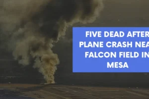 Five dead after plane crash near Falcon Field in Mesa