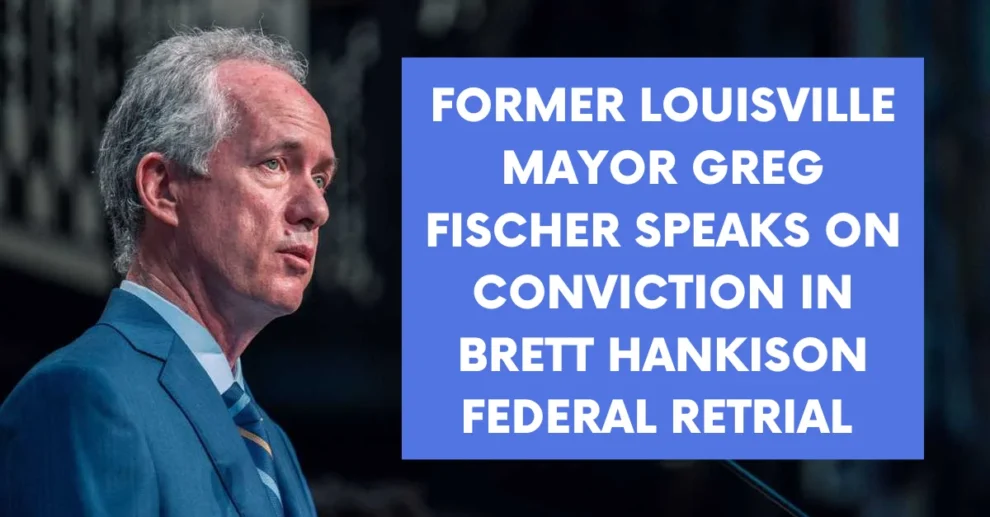 Former Louisville Mayor Greg Fischer speaks on conviction in Brett Hankison federal retrial