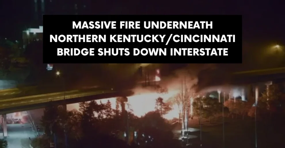 Massive fire underneath Northern KentuckyCincinnati bridge shuts down interstate