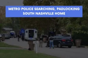 Metro police searching padlocking South Nashville home