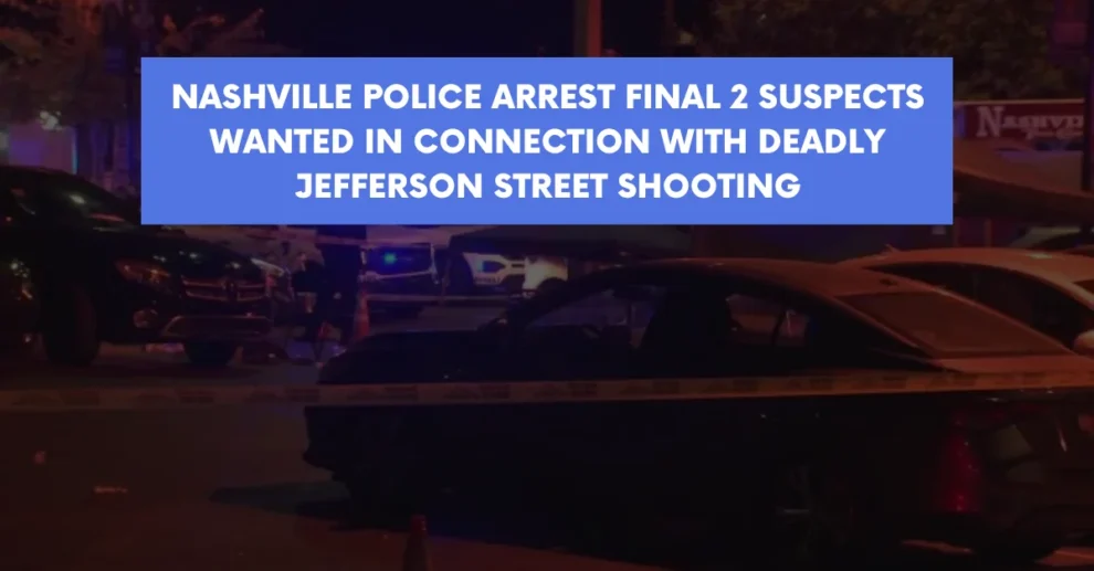 Nashville police arrest final 2 suspects wanted in connection with deadly Jefferson Street shooting