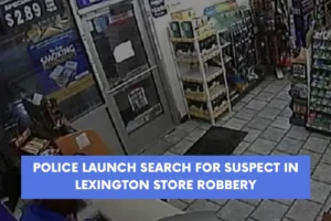 Police Launch Search for Suspect in Lexington Store Robbery