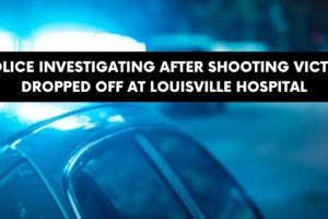 Police investigating after shooting victim dropped off at Louisville hospital