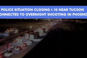 Police situation closing I 10 near Tucson connected to overnight shooting in Phoenix